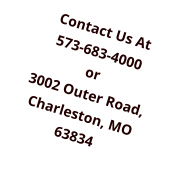 Contact Us At 573-683-4000 or 3002 Outer Road, Charleston, MO 63834